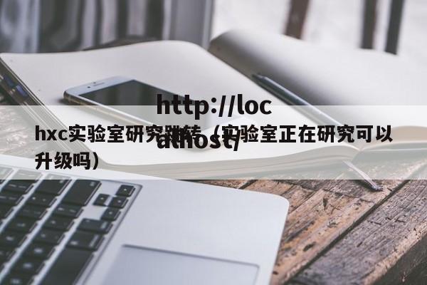 hxc实验室研究跳转（实验室正在研究可以升级吗）
